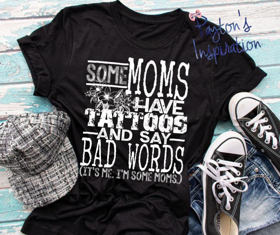 Some moms have tattoos and say bad words-its me i'm some moms