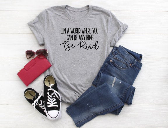 In a world where you can be anything be kind, kindness shirt, be kind shirt, gift for her, womens tee, humanitarian shirt, comfy tee