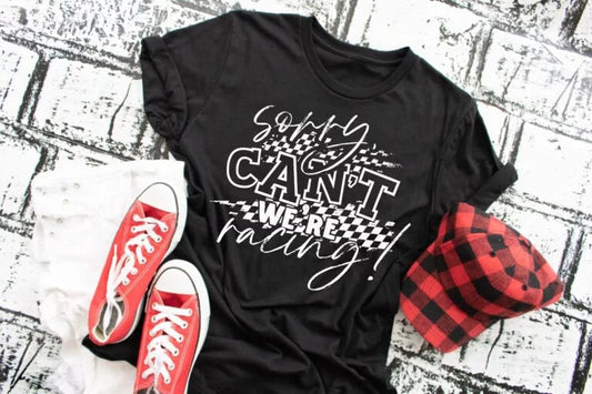 Sorry! Can't we're racing! tee